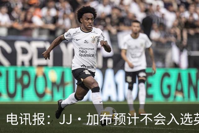 电讯报：JJ·加布预计不会入选英格兰青年队；皇萨仁黎等队均有意